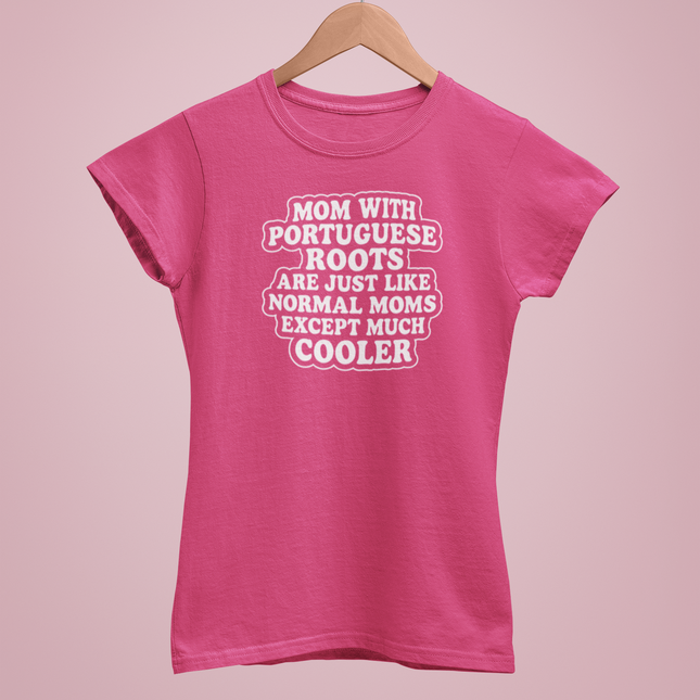 "Mom with Portuguese roots are just like normal moms except much cooler" T-shirt