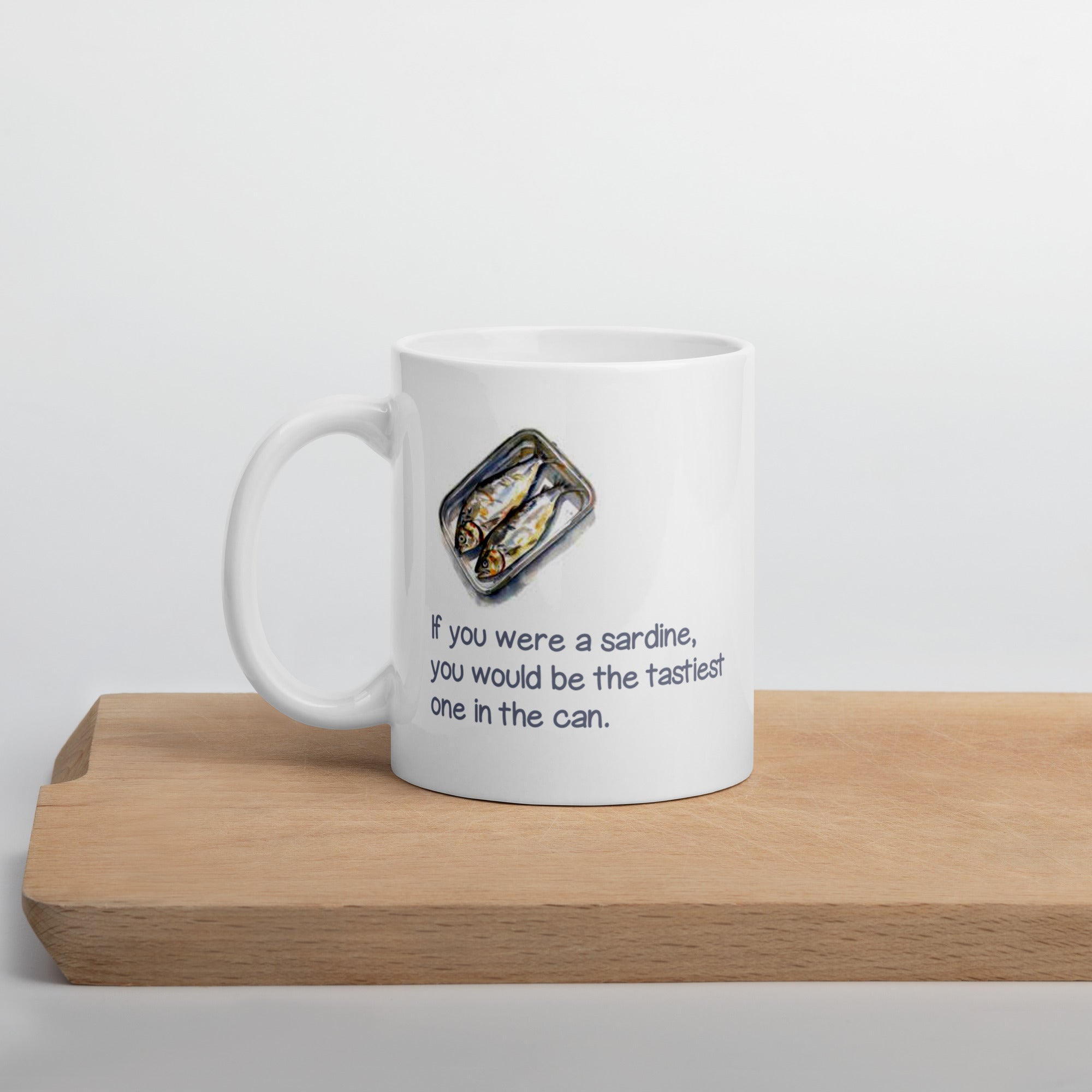 "If you were a sardine, you would be the tastiest one in the can." Mug